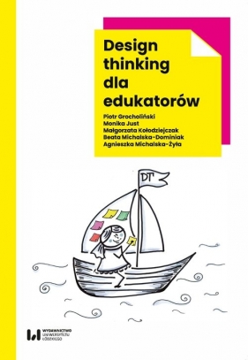 Design thinking dla edukatorów - Monika Just, Małgorzata Kołodziejczak, Beata Michalska-Dominiak, Agnieszka Michalska-Żyła, Piotr Grocholiński