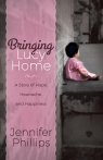 Bringing Lucy Home A Story of Hope, Heartache, and Happiness Phillips Jennifer