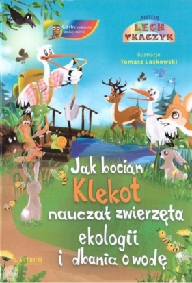 Jak bocian Klekot nauczał zwierzęta ekologii +CD - Tkaczyk Lech, Laskowski Tomasz 