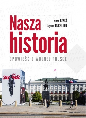 Nasza historia Opowieść o wolnej Polsce - Bereś Witaold, Burnetko Krzyszt
