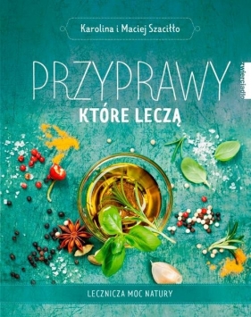Przyprawy które leczą - Karolina Szaciłło, Maciej Szaciłło