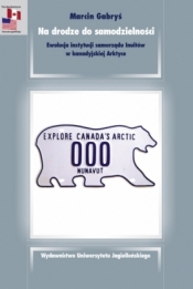 Na drodze do samodzielności. Ewolucja instytucji samorządu Inuitów w kanadyjskiej Arktyce - Gabryś Marcin