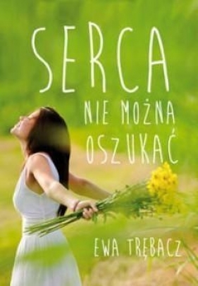 Serca nie można oszukać - Trębacz Ewa<br />
