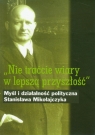 Nie traćcie wiary w lepszą przyszłość Myśl i działalność polityczna