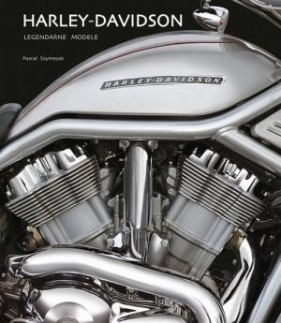 Harley - Davidson. Legendarne modele - Pascal Szymezak