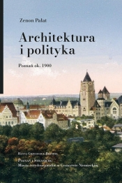Architektura i polityka. Poznań ok. 1900 - Zenon Pałat