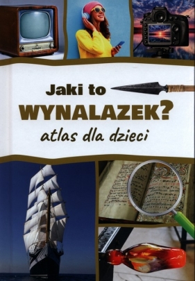 Jaki to wynalazek? Atlas dla dzieci - Jarosław Górski