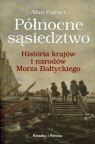 Północne sąsiedztwo historia krajów i narodów Morza Bałtyckiego Palmer Alan