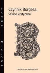 Czynnik Borgesa Szkice krytyczne - Arkadiusz Żychliński