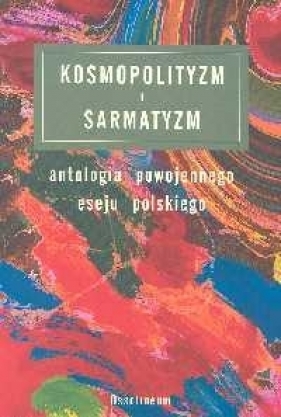 Kosmopolityzm i sarmatyzm Antologia powojennego eseju polskiego - Heck Dorota
