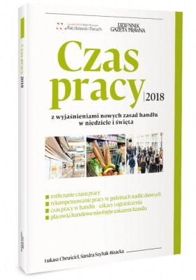 Czas pracy 2018 z wyjaśnieniami nowych zasad handlu w niedziele i święta - Chruściel Łukasz, Szybak-Bizacka Sandar