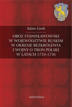 Obóz stanisławowski w województwie ruskim w okresie bezkrólewia i wojny o tron Polski w latach 1733-1736 - Lisek Adam