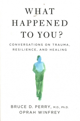 What Happened to You? - Bruce D. Perry, Oprah Winfrey