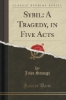 Sybil A Tragedy, in Five Acts (Classic Reprint) Savage John