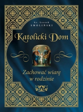 Katolicki dom Zachować wiarę w rodzinie - Smoliński Leszek