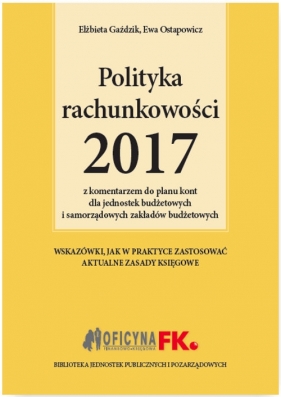 Polityka rachunkowości 2017 z komentarzem do planu kont dla jednostek budżetowych i samorządowych za - Gaździk Elżbieta, Ostapowicz Ewa
