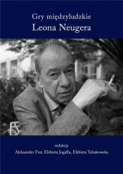 Gry międzyludzkie Leona Neugera - Aleksander Fiut, Elżbieta Jogałła, Elżbieta Tabak