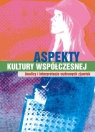  Aspekty kultury współczesnejAnalizy i interpretacje wybranych zjawisk.