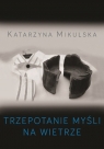 Trzepotanie myśli na wietrze Mikulska Katarzyna