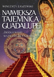 Największa tajemnica Guadalupe - Łaszewski Wincenty