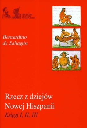 Rzecz z dziejów Nowej Hiszpani Ksiegi I II III - Sahagun Bernardino
