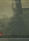 Nasze Powstanie W 100 rocznicę Powstania Wielkopolskiego 1918-1919 Opracowanie zbiorowe