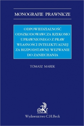 Odpowiedzialność odszkodowawcza rzekomo uprawnionego z praw własności intelektualnej za bezpodstawne wezwanie do zaniechania - Tomasz Marek
