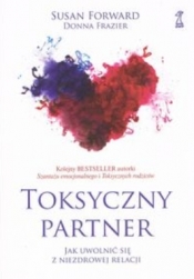 Toksyczny partner. Jak uwolnić się z niezdrowej relacji - Donna Frazier, Susan Forward