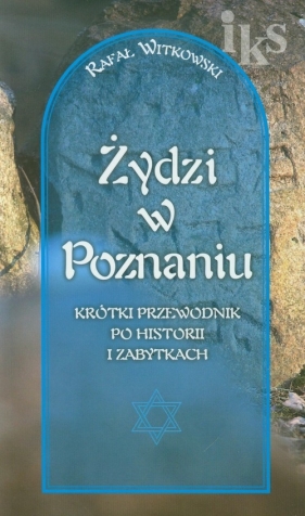 Żydzi w Poznaniu Krótki przewodnik po historii i zabytkach - Witkowski Rafał
