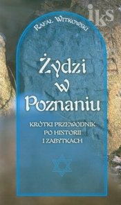 Żydzi w Poznaniu Krótki przewodnik po historii i zabytkach