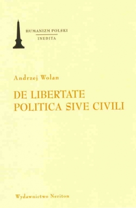 De libertate politica sive civili O wolności Rzeczypospolitej albo ślacheckiej - Wolan Andrzej