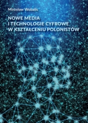 Nowe media i technologie cyfrowe w kształceniu polonistów - Wobalis Mirosław