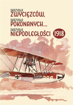 Skrzydła zwycięzców, skrzydła pokonanych... skrzydła niepodległości 1918