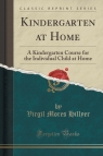 Kindergarten at Home A Kindergarten Course for the Individual Child at Hillyer Virgil Mores