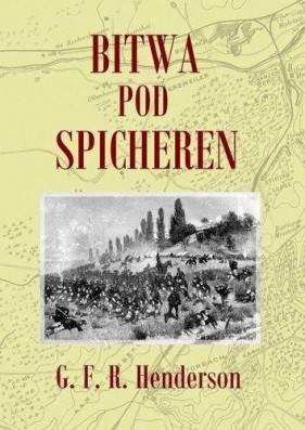 Bitwa pod Spicheren 6 sierpnia 1870 roku - George F. R. Henderson