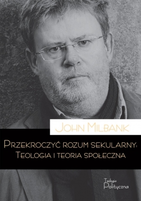 Przekroczyć rozum sekularny - John Milbank