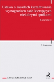 Ustawa o zasadach kształtowania wynagrodzeń osób kierujących niektórymi spółkami. Komentarz - Filip Grzegorczyk