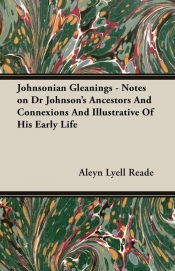 Johnsonian Gleanings - Notes on Dr Johnson's Ancestors And Connexions And Illustrative Of His Early Life