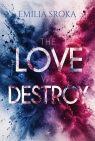 The Love We Destroy Emilia Sroka