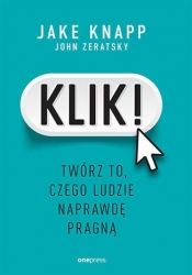 Klik! Twórz to, czego ludzie naprawdę pragną - Jake Knapp .