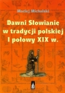 Dawni Słowianie w tradycji polskiej I połowy XIX w.  Maciej Michalski