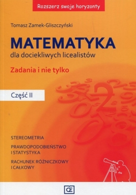 Rozszerz swoje horyzonty Matematyka dla dociekliwych licealistów Zadania i nie tylko Część 2 - Zamek-Gliszczyński Tomasz 