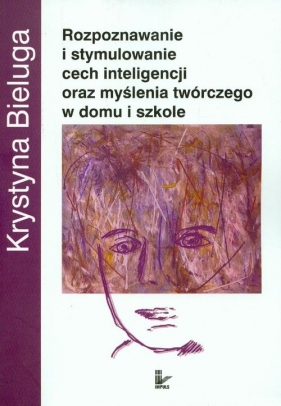 Rozpoznawanie i stymulowanie cech inteligencji oraz myślenia twórczego w domu i szkole - Bieluga Krystyna