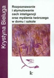 Rozpoznawanie i stymulowanie cech inteligencji oraz myślenia twórczego w domu i szkole
