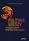 Polityka wiedzy a współczesne procesy innowacyjne Golińska-Pieszyńska Małgorzata