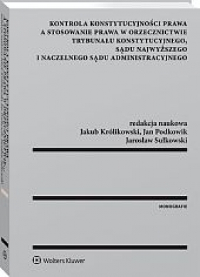 Kontrola konstytucyjności prawa a stosowanie prawa w orzecznictwie Trybunału Konstytucyjnego, Sądu Najwyższego i Naczelnego Sądu Administracyjnego - Gomułowicz Andrzej, Królikowski Jakub (redaktor naukowy), Podkowik Jan (redaktor naukowy), Gorajewski Paweł , Syryt Aleksandra, Nędzarek Andrzej, Królikowska Katarzyna, Sawczuk Wojciech , Bernard Łukańko, Stębelski Marcin , Jarosław Sułkowski (redaktor naukowy), Pietrzykowski Krzysztof, Rzucidło-Grochowska Iwona, Grzybowski Tomasz , Federczyk Wojciech, Tuleja Piotr