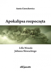 Apokalipsa rozpoczęta. Lilla Weneda Juliusza Słowackiego - Aneta Cierechowicz