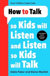 How to Talk so Kids Will Listen and Listen so Kids Will Talk - Faber Adele, Mazlish Elaine