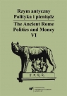 Rzym antyczny. Polityka i pieniądz T.6 Wiesław Kaczanowicz