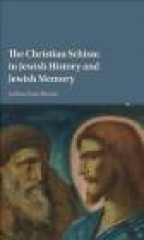 The Christian Schism in Jewish History and Jewish Memory Joshua Ezra Burns